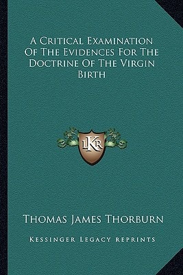 A Critical Examination Of The Evidences For The Doctrine Of The Virgin Birth