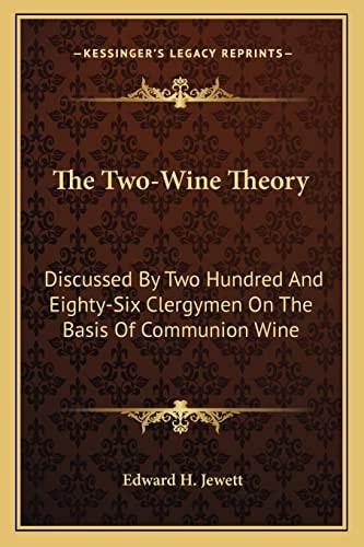 The Two-Wine Theory: Discussed By Two Hundred And Eighty-Six Clergymen On The Basis Of Communion Wine