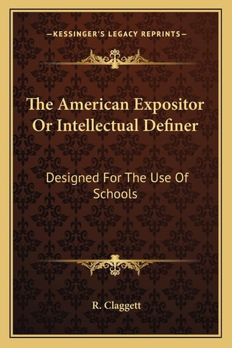 The American Expositor Or Intellectual Definer: Designed For The Use Of Schools