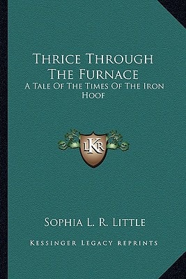 Thrice Through The Furnace: A Tale Of The Times Of The Iron Hoof