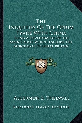 The Iniquities Of The Opium Trade With China: Being A Development Of The Main Causes Which Exclude The Merchants Of Great Britain