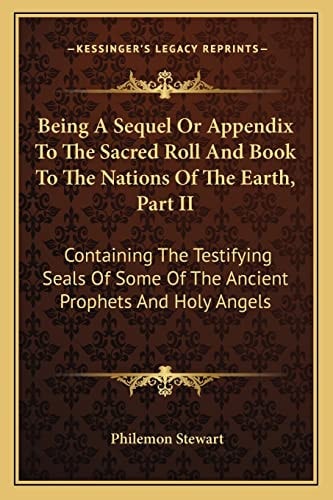 Being A Sequel Or Appendix To The Sacred Roll And Book To The Nations Of The Earth, Part II: Containing The Testifying Seals Of Some Of The Ancient Prophets And Holy Angels