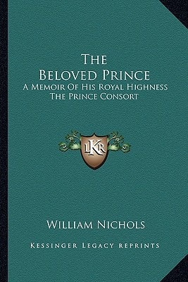 The Beloved Prince: A Memoir Of His Royal Highness The Prince Consort