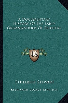 A Documentary History Of The Early Organizations Of Printers