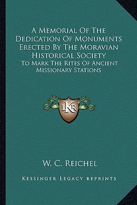 A Memorial Of The Dedication Of Monuments Erected By The Moravian Historical Society: To Mark The Rites Of Ancient Missionary Stations