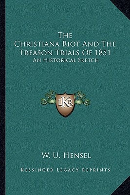 The Christiana Riot And The Treason Trials Of 1851: An Historical Sketch