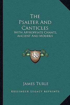 The Psalter And Canticles: With Appropriate Chants, Ancient And Modern