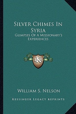 Silver Chimes In Syria: Glimpses Of A Missionary's Experiences