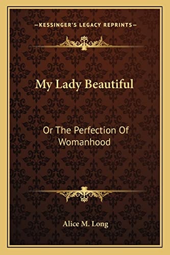 My Lady Beautiful: Or The Perfection Of Womanhood