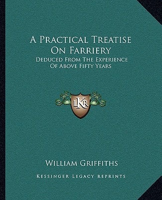 A Practical Treatise On Farriery: Deduced From The Experience Of Above Fifty Years