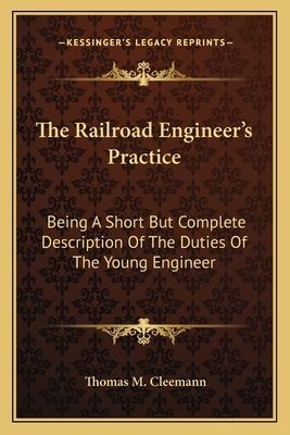 The Railroad Engineers Practice: Being A Short But Complete Description Of The Duties Of The Young Engineer