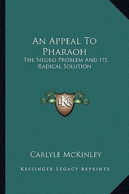 An Appeal To Pharaoh: The Negro Problem And Its Radical Solution