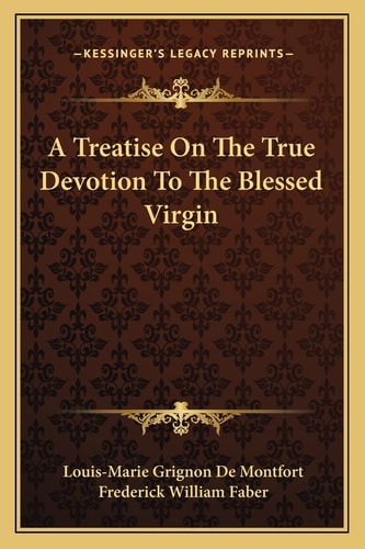 A Treatise On The True Devotion To The Blessed Virgin