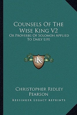 Counsels Of The Wise King V2: Or Proverbs Of Solomon Applied To Daily Life
