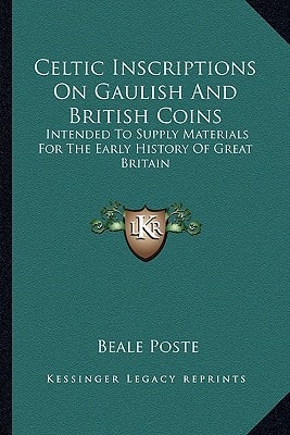Celtic Inscriptions On Gaulish And British Coins: Intended To Supply Materials For The Early History Of Great Britain
