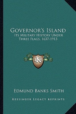 Governor's Island: Its Military History Under Three Flags, 1637-1913