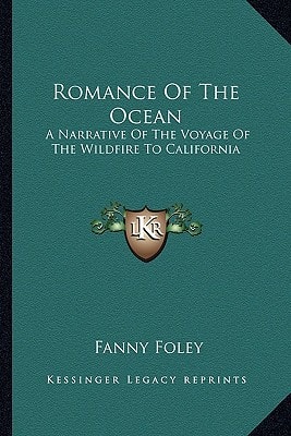 Romance Of The Ocean: A Narrative Of The Voyage Of The Wildfire To California