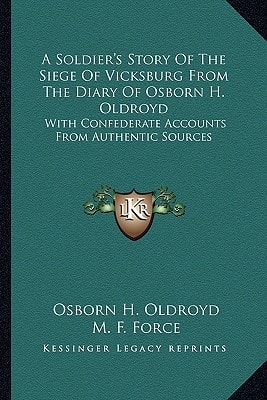 A Soldier's Story Of The Siege Of Vicksburg From The Diary Of Osborn H. Oldroyd: With Confederate Accounts From Authentic Sources