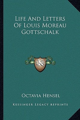 Life And Letters Of Louis Moreau Gottschalk