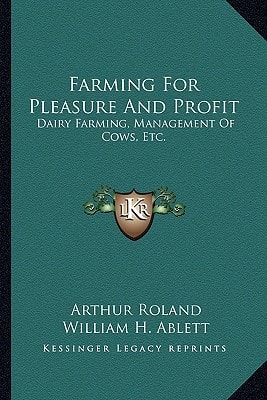 Farming For Pleasure And Profit: Dairy Farming, Management Of Cows, Etc.