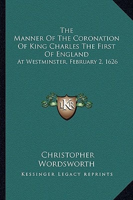 The Manner Of The Coronation Of King Charles The First Of England: At Westminster, February 2, 1626