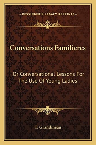 Conversations Familieres: Or Conversational Lessons For The Use Of Young Ladies