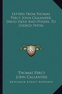 Letters From Thomas Percy, John Callander, David Herd And Others, To George Paton