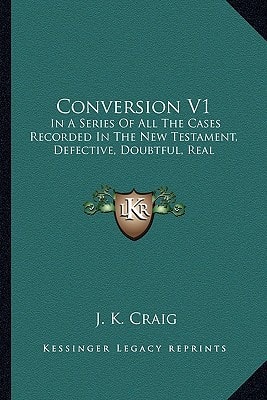 Conversion V1: In A Series Of All The Cases Recorded In The New Testament, Defective, Doubtful, Real