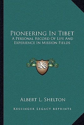 Pioneering In Tibet: A Personal Record Of Life And Experience In Mission Fields