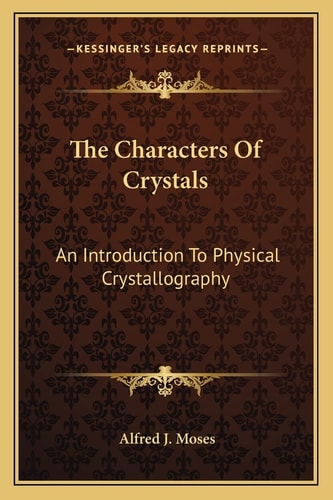 The Characters Of Crystals: An Introduction To Physical Crystallography