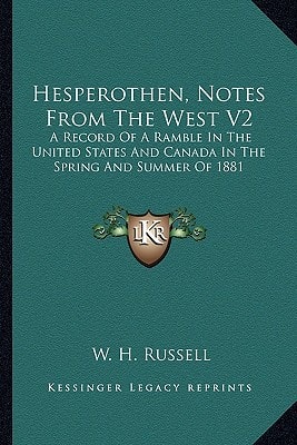 Hesperothen, Notes From The West V2: A Record Of A Ramble In The United States And Canada In The Spring And Summer Of 1881