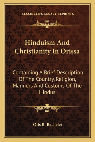 Hinduism And Christianity In Orissa: Containing A Brief Description Of The Country, Religion, Manners And Customs Of The Hindus