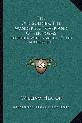 The Old Soldier; The Wandering Lover And Other Poems: Together With A Sketch Of The Authors Life
