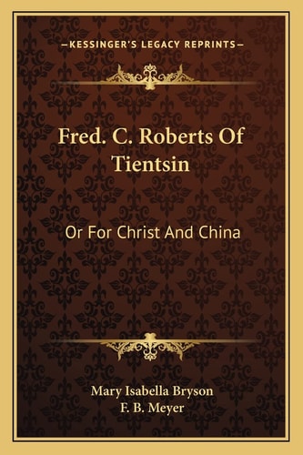 Fred. C. Roberts Of Tientsin: Or For Christ And China