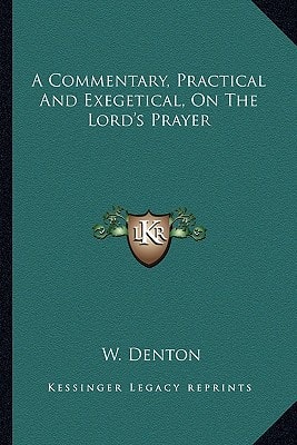 A Commentary, Practical And Exegetical, On The Lord's Prayer