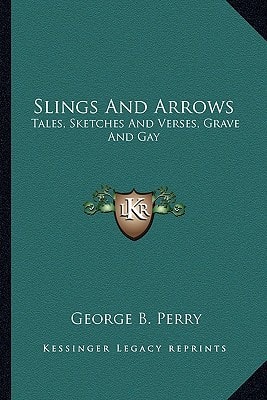 Slings And Arrows: Tales, Sketches And Verses, Grave And Gay