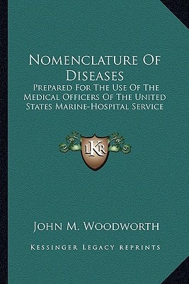 Nomenclature Of Diseases: Prepared For The Use Of The Medical Officers Of The United States Marine-Hospital Service