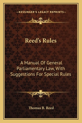 Reed's Rules: A Manual Of General Parliamentary Law, With Suggestions For Special Rules