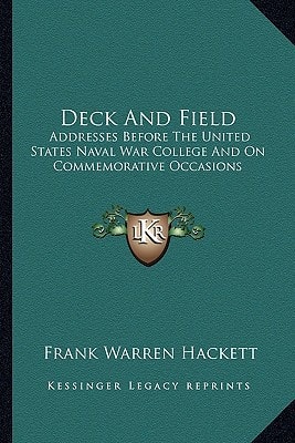 Deck And Field: Addresses Before The United States Naval War College And On Commemorative Occasions