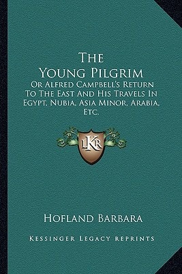 The Young Pilgrim: Or Alfred Campbell's Return To The East And His Travels In Egypt, Nubia, Asia Minor, Arabia, Etc.