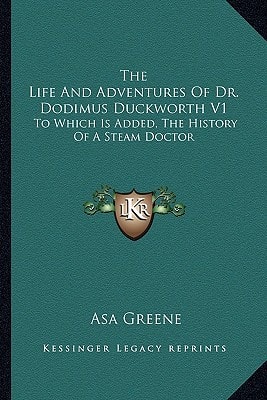 The Life And Adventures Of Dr. Dodimus Duckworth V1: To Which Is Added, The History Of A Steam Doctor