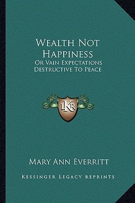 Wealth Not Happiness: Or Vain Expectations Destructive To Peace