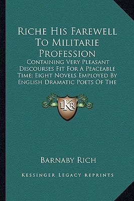 Riche His Farewell To Militarie Profession: Containing Very Pleasant Discourses Fit For A Peaceable Time; Eight Novels Employed By English Dramatic Poets Of The Reign Of Queen Elizabeth