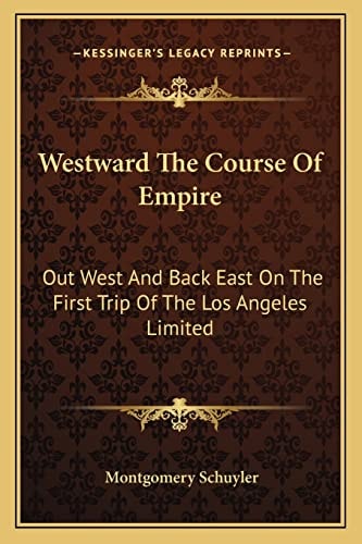 Westward The Course Of Empire: Out West And Back East On The First Trip Of The Los Angeles Limited