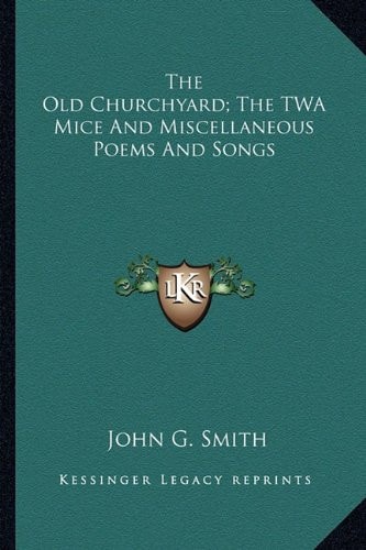 The Old Churchyard; The TWA Mice And Miscellaneous Poems And Songs