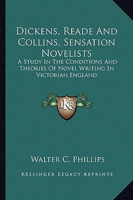 Dickens, Reade And Collins, Sensation Novelists: A Study In The Conditions And Theories Of Novel Writing In Victorian England