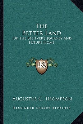 The Better Land: Or The Believer's Journey And Future Home