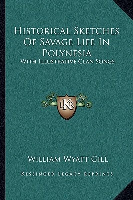 Historical Sketches Of Savage Life In Polynesia: With Illustrative Clan Songs