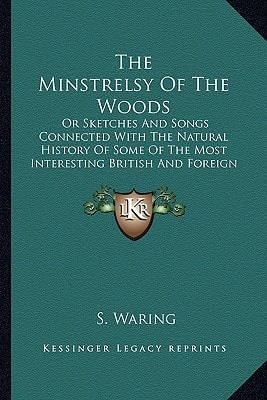 The Minstrelsy Of The Woods: Or Sketches And Songs Connected With The Natural History Of Some Of The Most Interesting British And Foreign Birds