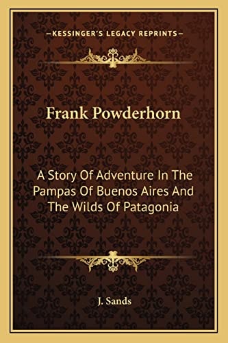 Frank Powderhorn: A Story Of Adventure In The Pampas Of Buenos Aires And The Wilds Of Patagonia